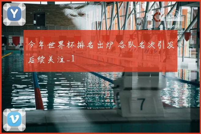 今年世界杯排名出炉 各队名次引发后续关注_1