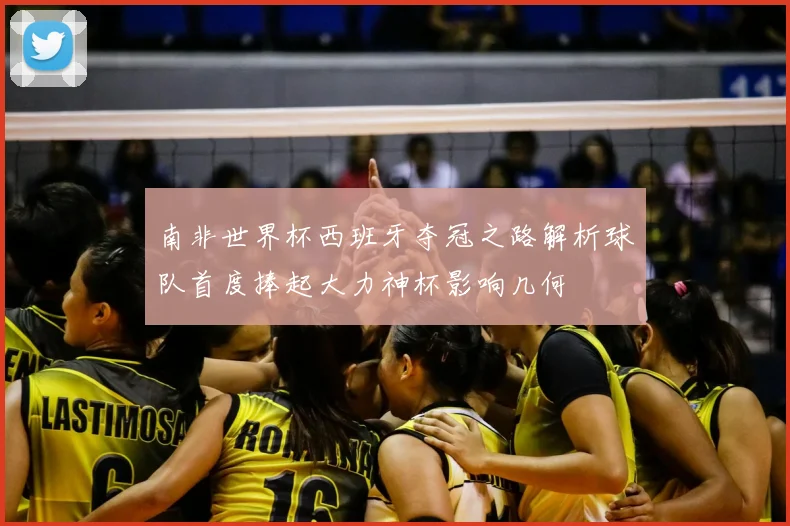 南非世界杯西班牙夺冠之路解析球队首度捧起大力神杯影响几何