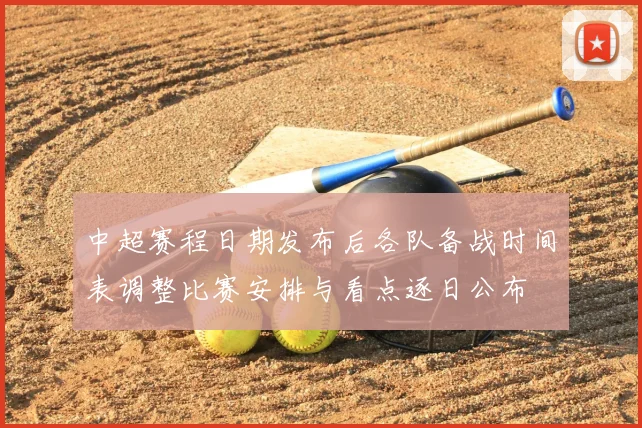 中超赛程日期发布后各队备战时间表调整比赛安排与看点逐日公布